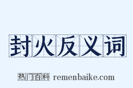 封火反义词是什么意思的图片